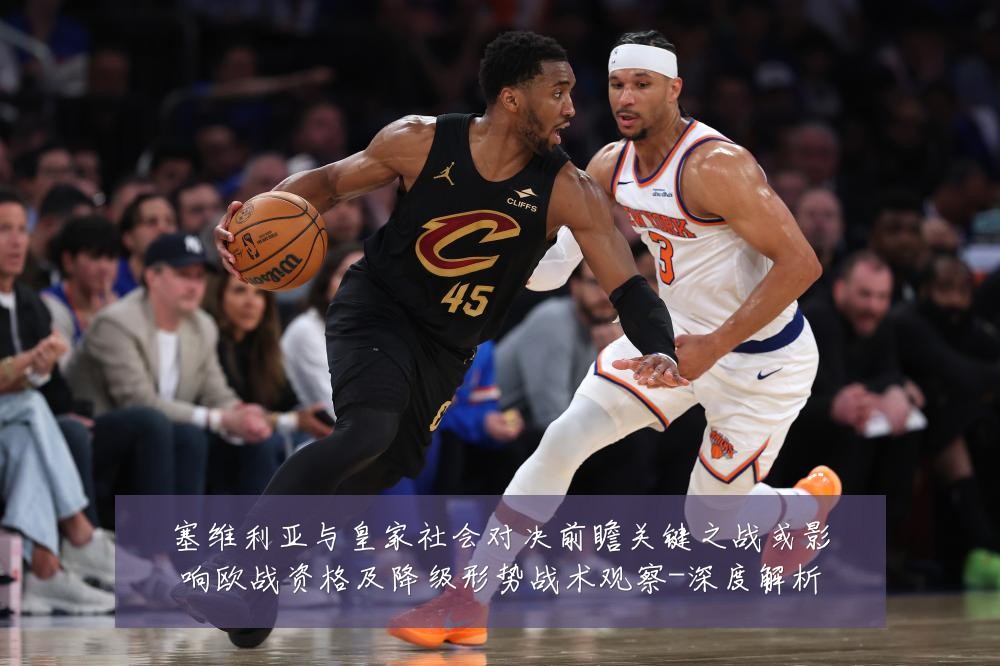 塞维利亚与皇家社会对决前瞻关键之战或影响欧战资格及降级形势战术观察-深度解析