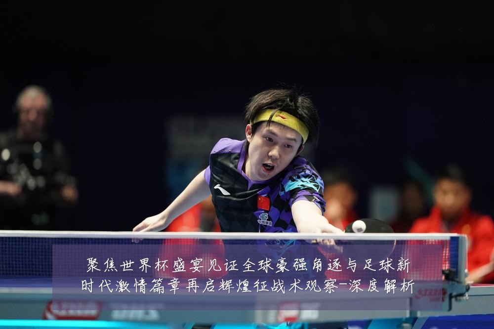 聚焦世界杯盛宴见证全球豪强角逐与足球新时代激情篇章再启辉煌征战术观察-深度解析